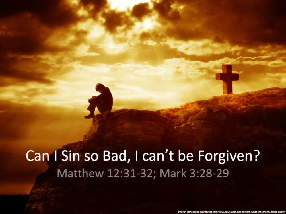 Can I Sin So Bad, I Can’t Be Forgiven?