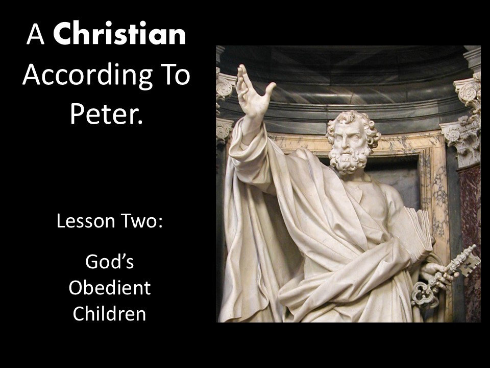 A Christian According To Peter. Lesson Two – Obedient Children