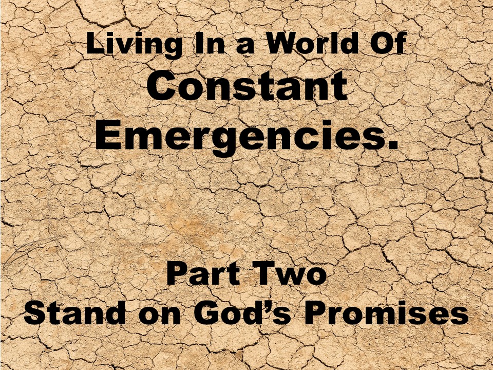 Living In A World Of Constant Emergency. Part Two – Stand On The Promises Of God